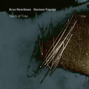 Arve Henriksen & Harmen Fraanje – Touch Of Time
